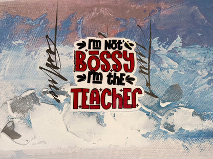 I'm not Bossy...I'm the Teacher | Sticker