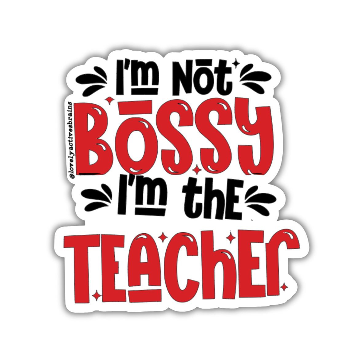 I'm not Bossy...I'm the Teacher | Sticker