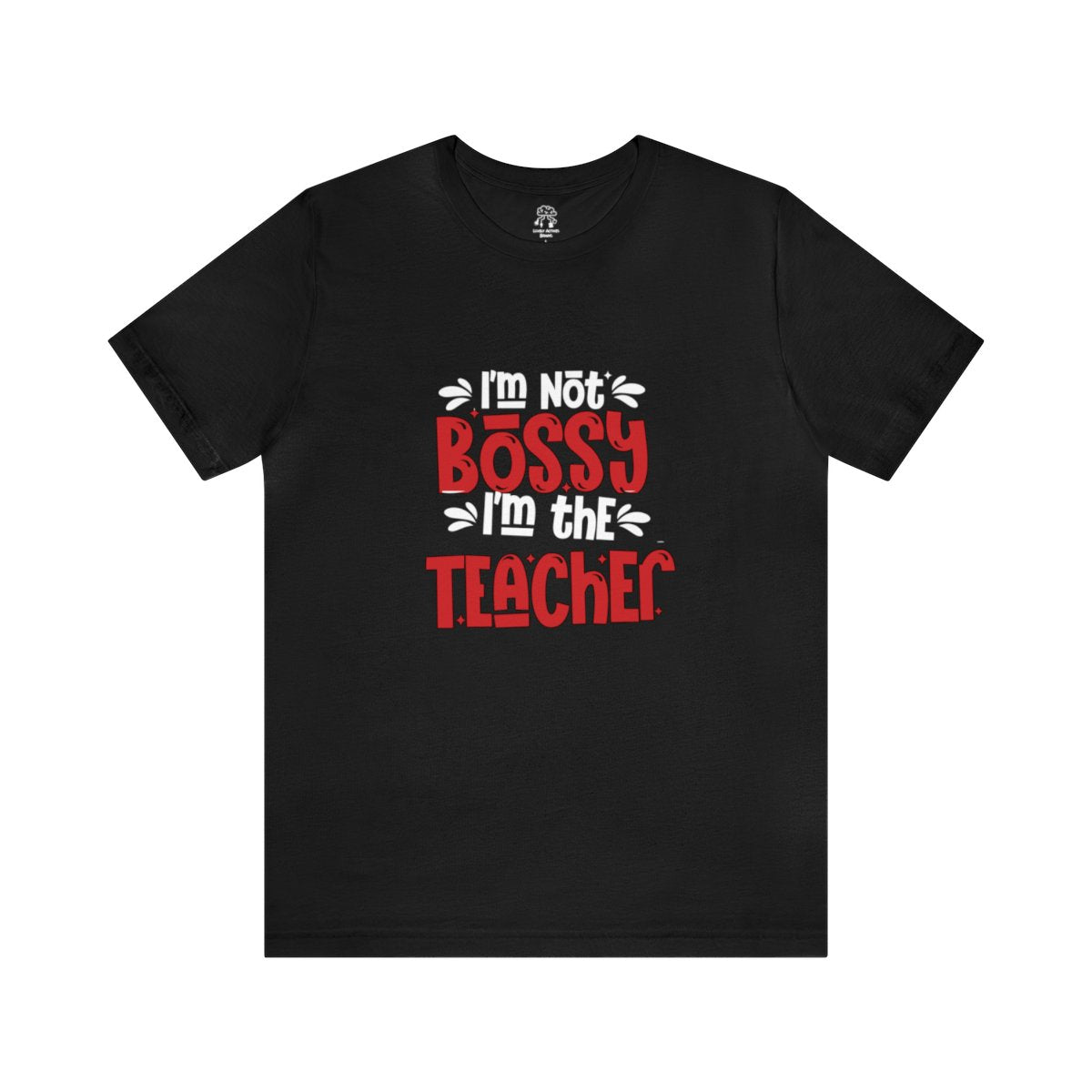 I'm Not Bossy... I'm the Teacher | Unisex T-Shirt