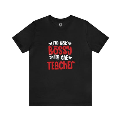 I'm Not Bossy... I'm the Teacher | Camisa Unisex